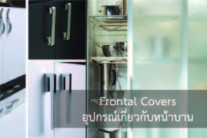 Frontal Covers (อุปกรณ์เกี่ยวกับหน้าบาน) เป็นส่วนที่ทำให้ชุดครัวบิ้วอินมีความสวยงามเหมาะสมกับสไตล์การตกแต่งห้องครัว อย่างเช่น มือจับรูปแบบต่างๆ, ระบบบานเลื่อนขึ้นลง, รพบบบานเลื่อนซ้ายขวา, ระบบบานเกร็ดหน้าบานตู้ลอย