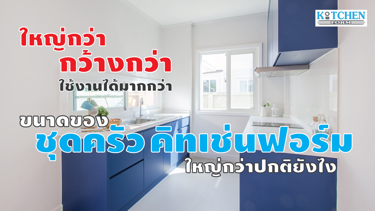 ขนาดชุดครัวของคิทเช่นฟอร์ม ใหญ่กว่าปกติอย่างไร, ชุดครัวคิทเช่นฟอร์ม, ชุดครัวใหญ่, ครัวบิ้วอินไซต์ใหญ่, ขนาดของชุดครัว,